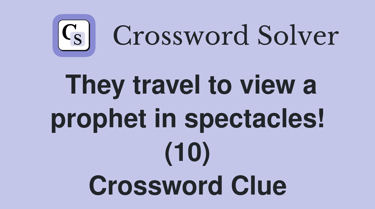 They travel to view a prophet in spectacles! (10) Crossword Clue