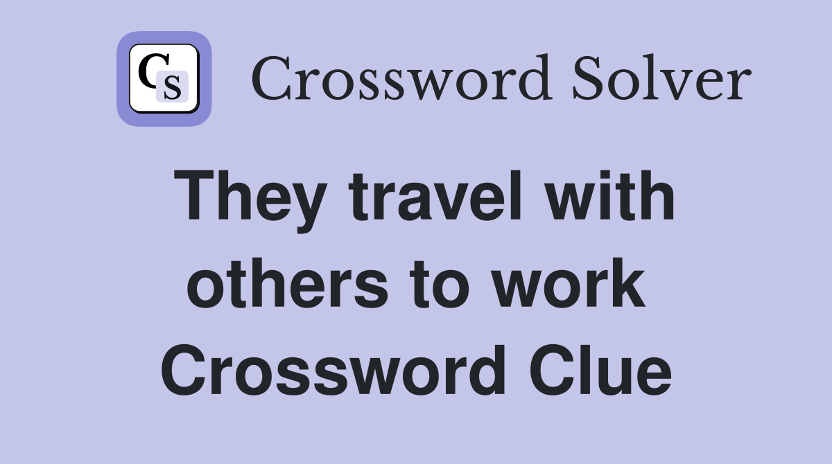 They travel with others to work Crossword Clue