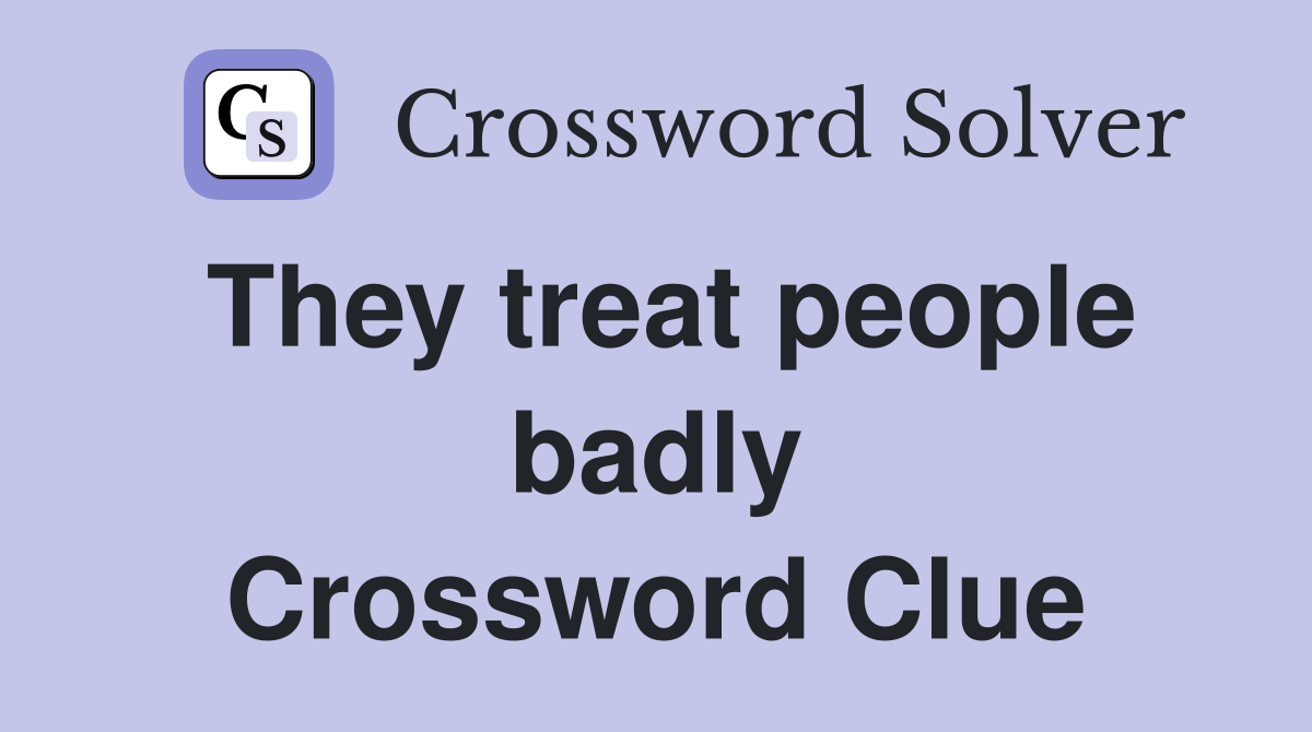 They treat people badly Crossword Clue