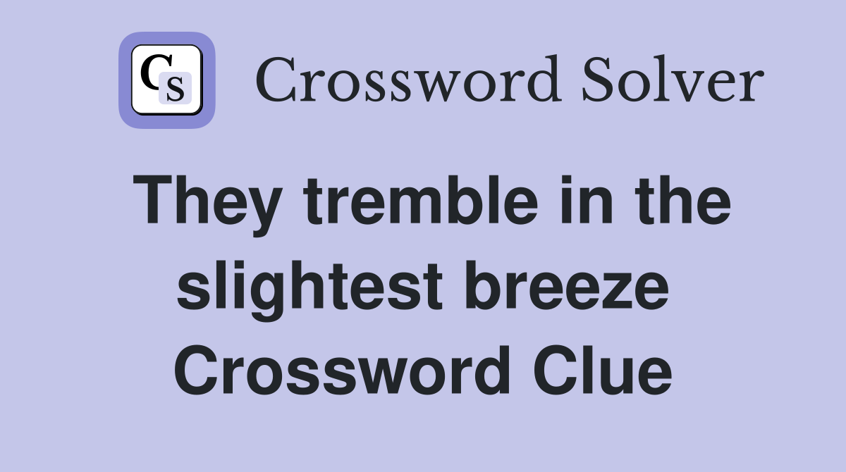They tremble in the slightest breeze Crossword Clue