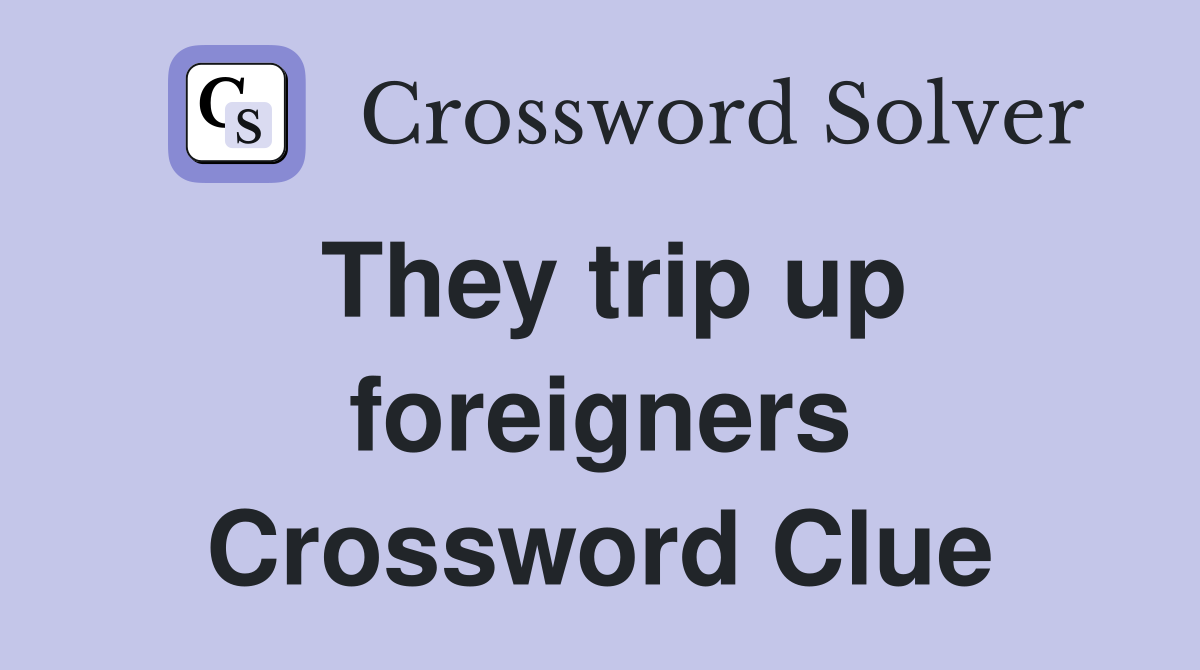 They trip up foreigners Crossword Clue