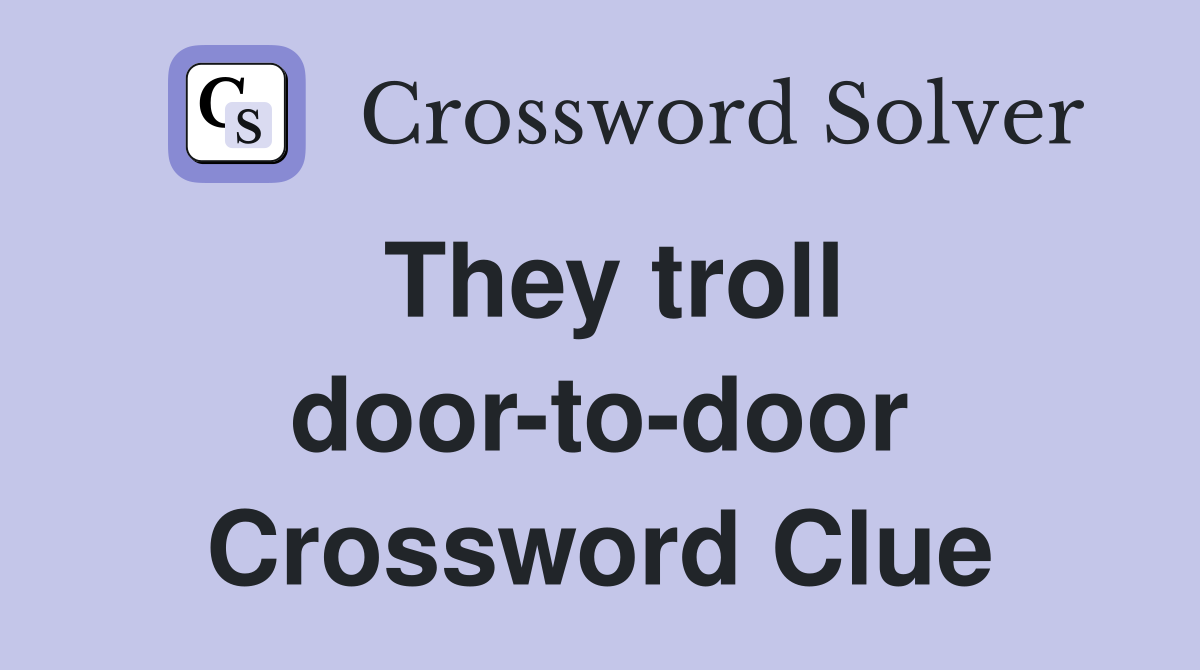 They troll door-to-door Crossword Clue