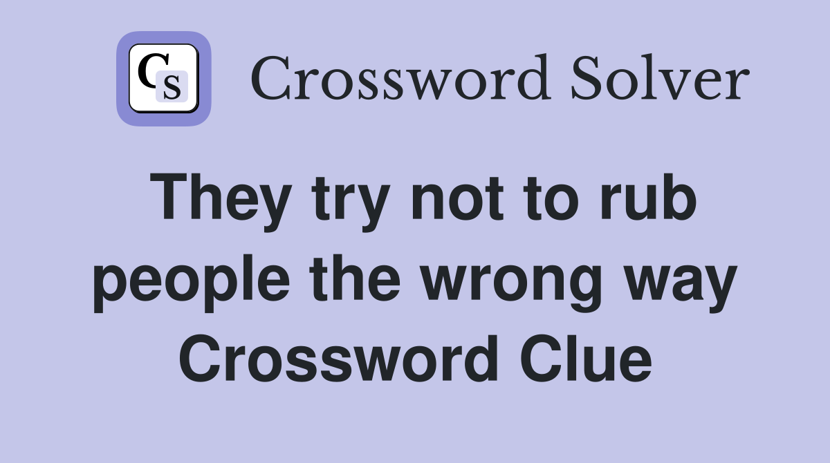 They try not to rub people the wrong way Crossword Clue