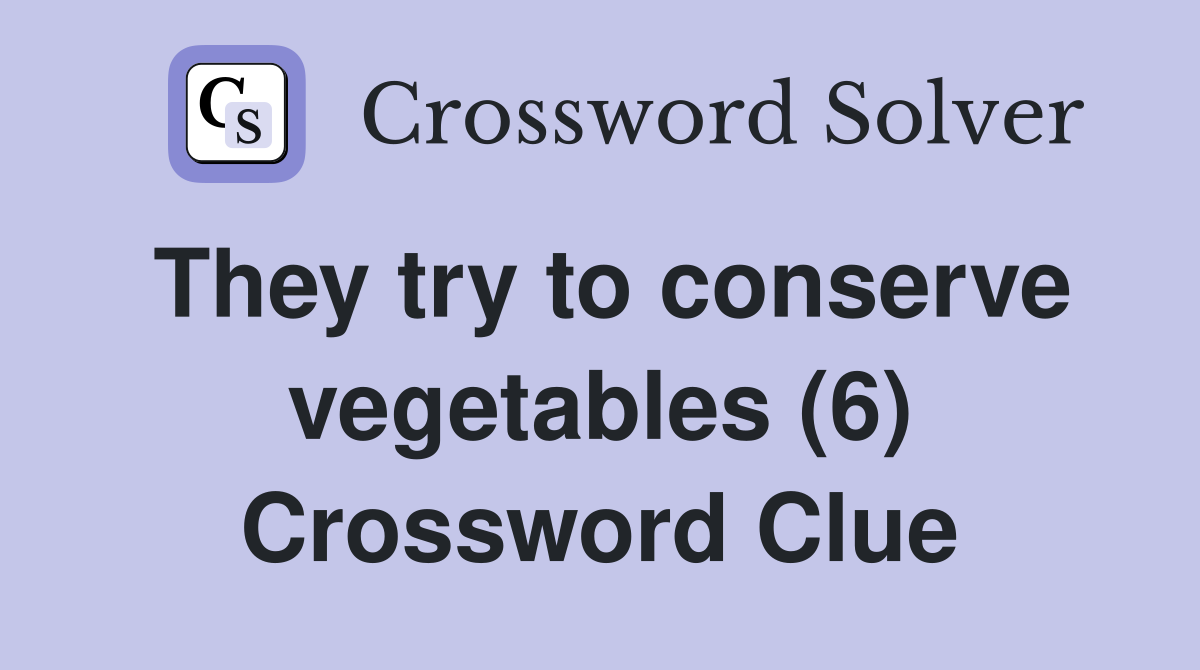 They try to conserve vegetables (6) Crossword Clue