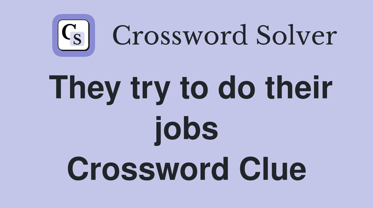 They try to do their jobs Crossword Clue