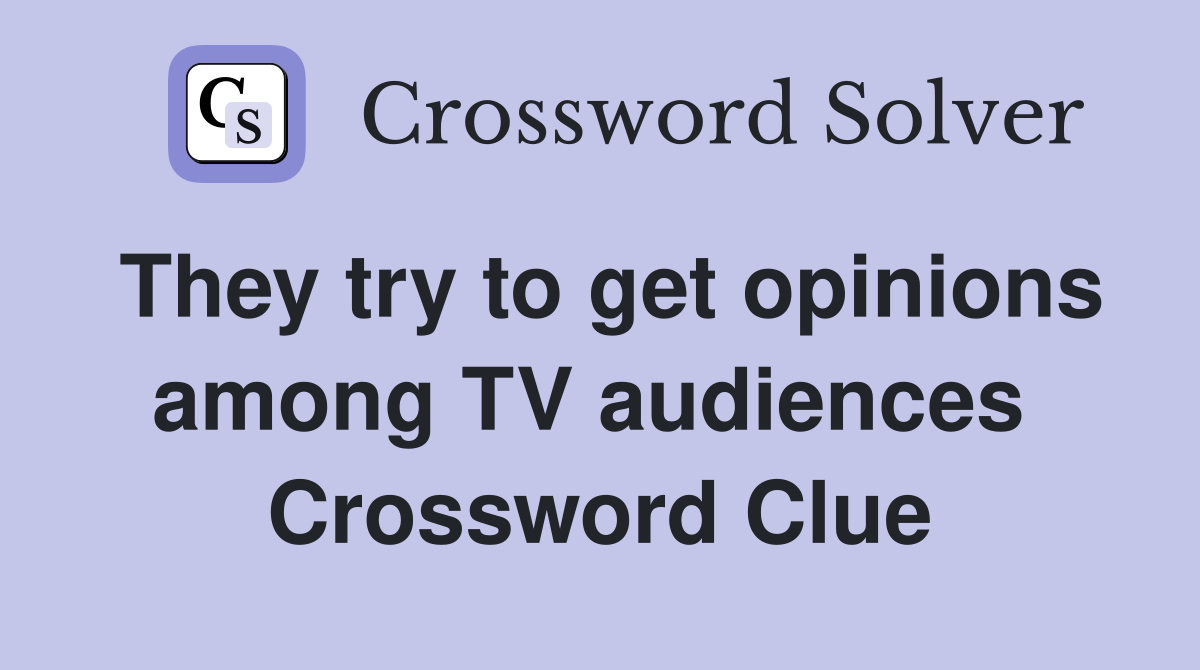 They try to get opinions among TV audiences  Crossword Clue