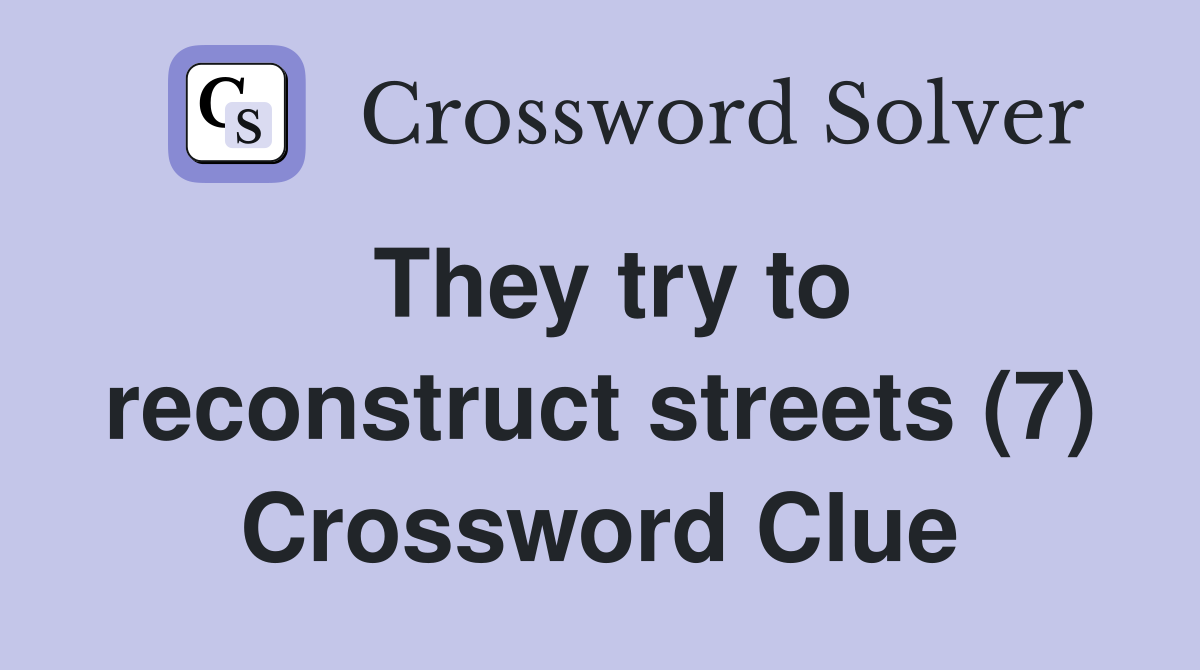 They try to reconstruct streets (7) Crossword Clue