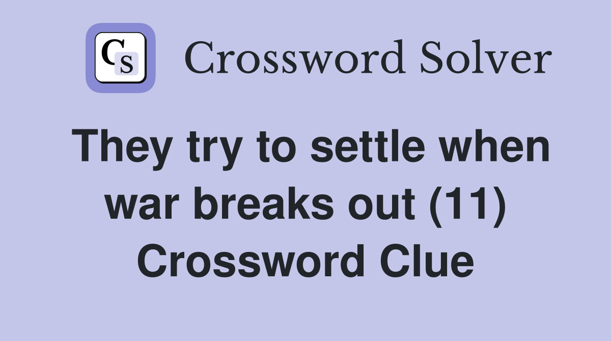 They try to settle when war breaks out (11) Crossword Clue