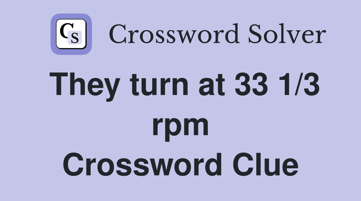 They turn at 33 1/3 rpm Crossword Clue