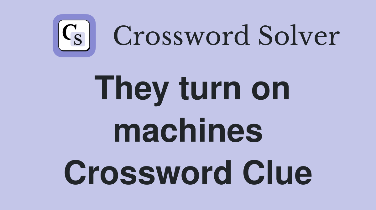 They turn on machines Crossword Clue
