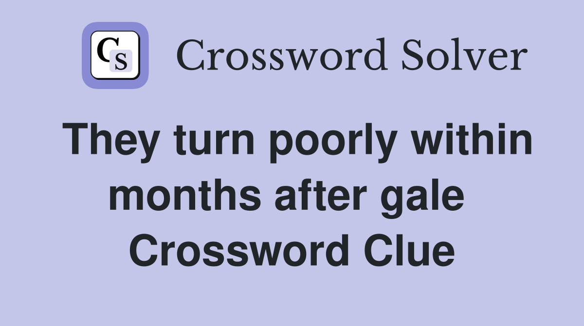 They turn poorly within months after gale  Crossword Clue