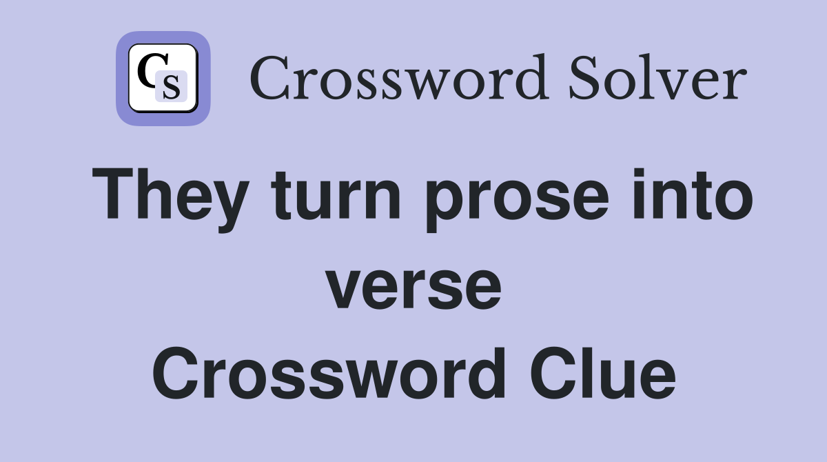 They turn prose into verse Crossword Clue