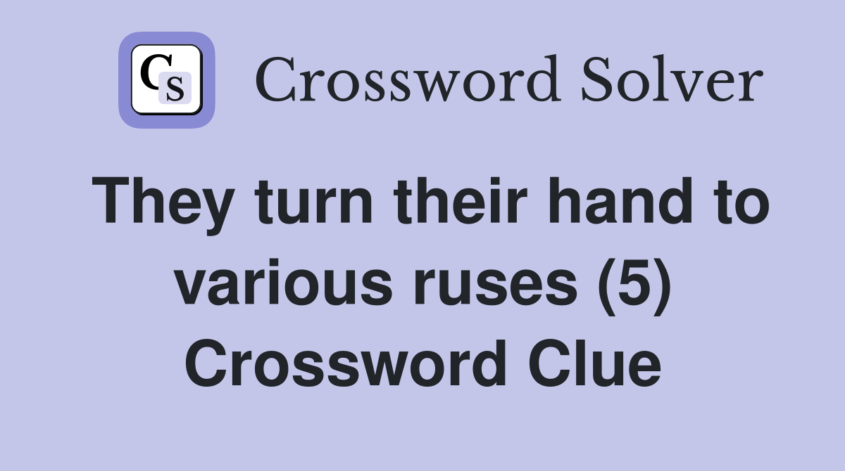 They turn their hand to various ruses (5) Crossword Clue