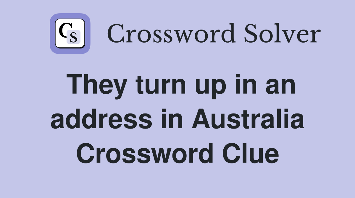 They turn up in an address in Australia Crossword Clue