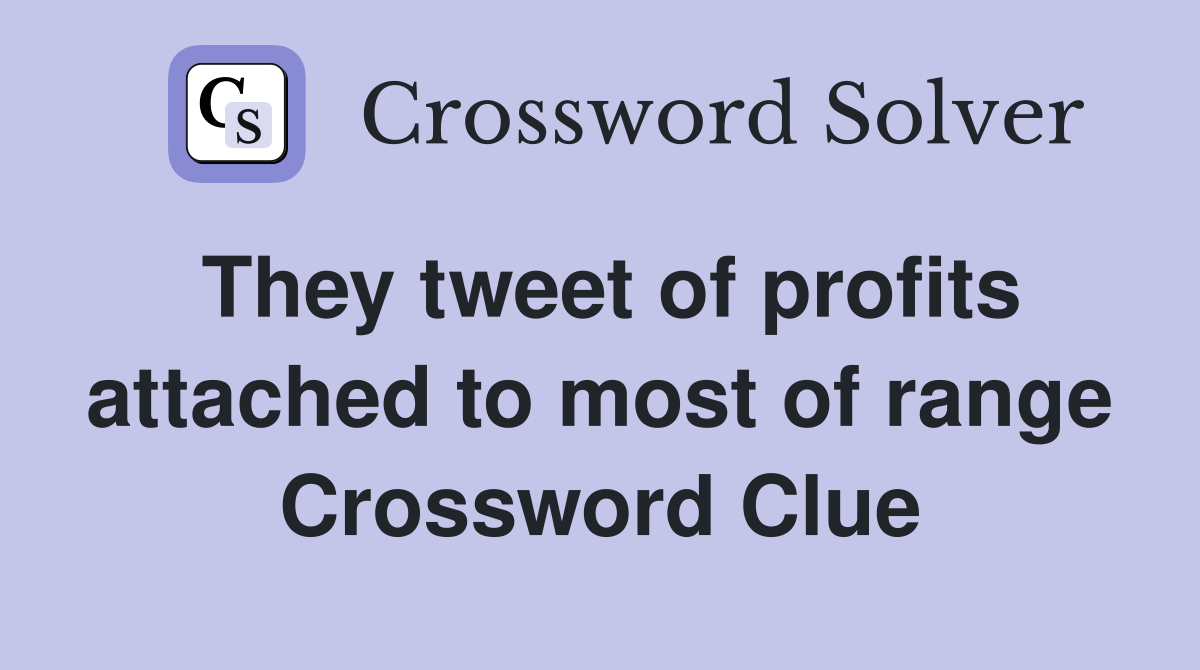 They tweet of profits attached to most of range Crossword Clue