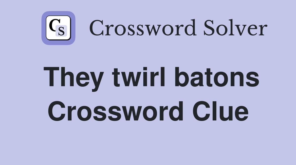They twirl batons Crossword Clue