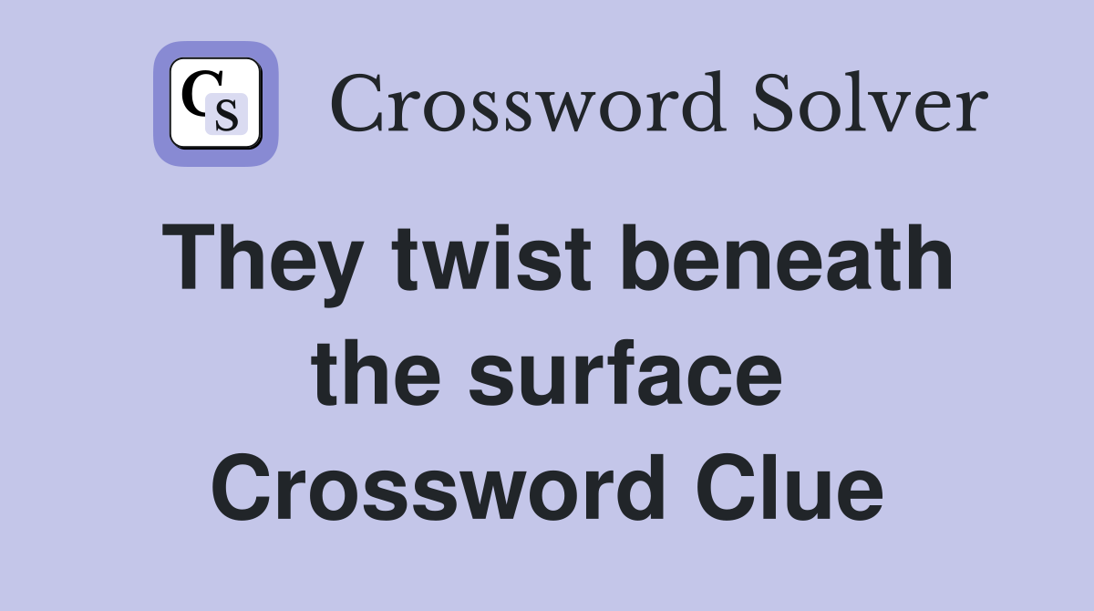 They twist beneath the surface Crossword Clue