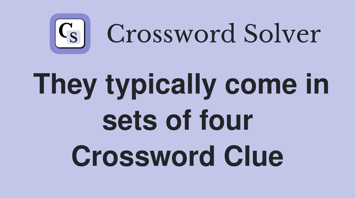 They typically come in sets of four Crossword Clue