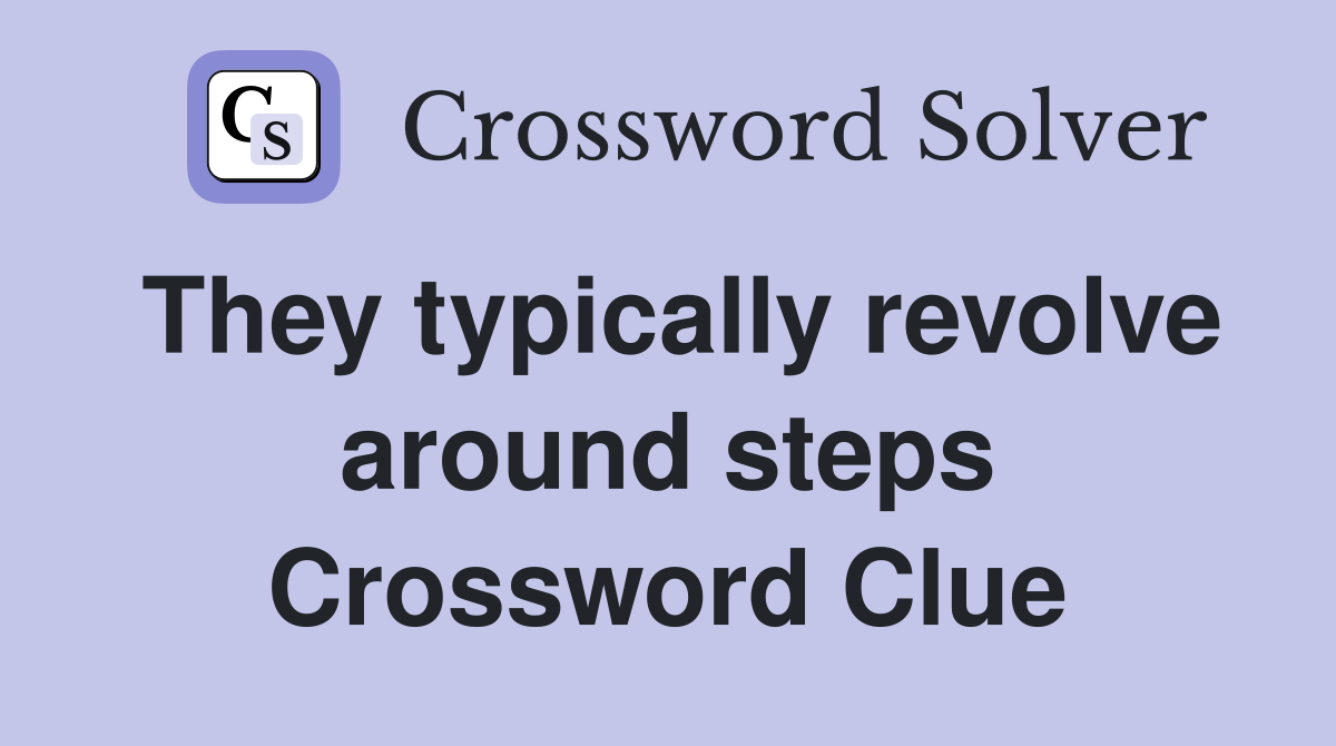 They typically revolve around steps Crossword Clue