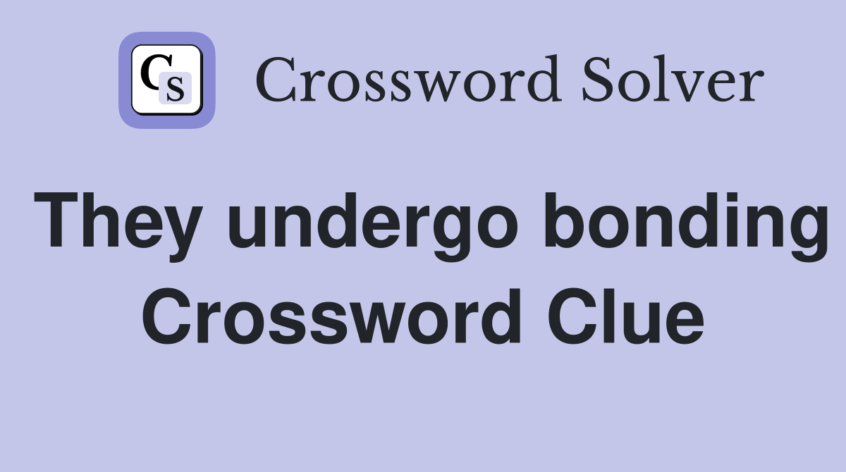 They undergo bonding Crossword Clue