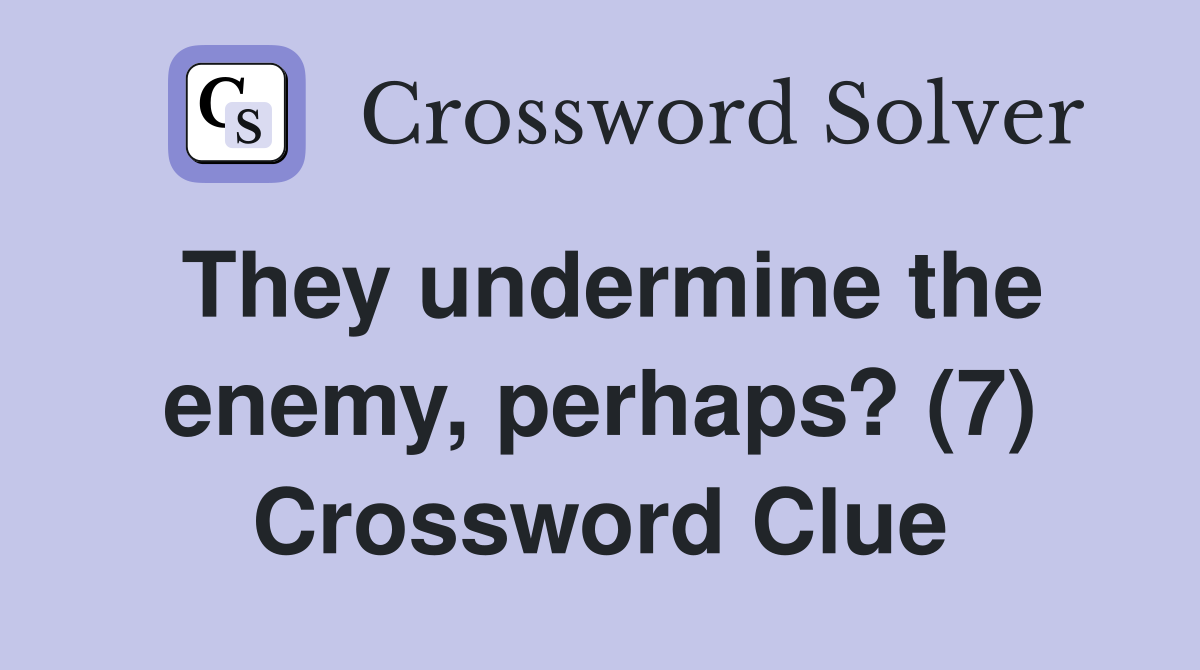 They undermine the enemy, perhaps? (7) Crossword Clue