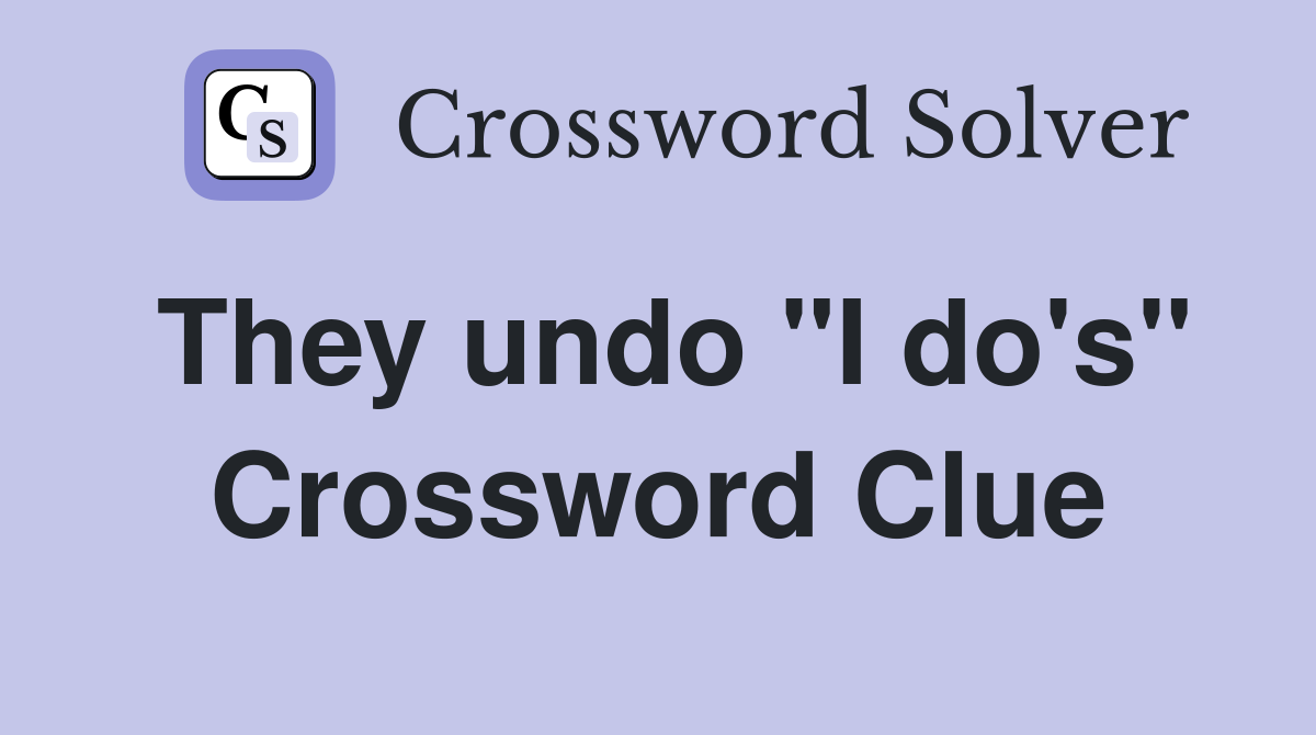 They undo "I do's" Crossword Clue