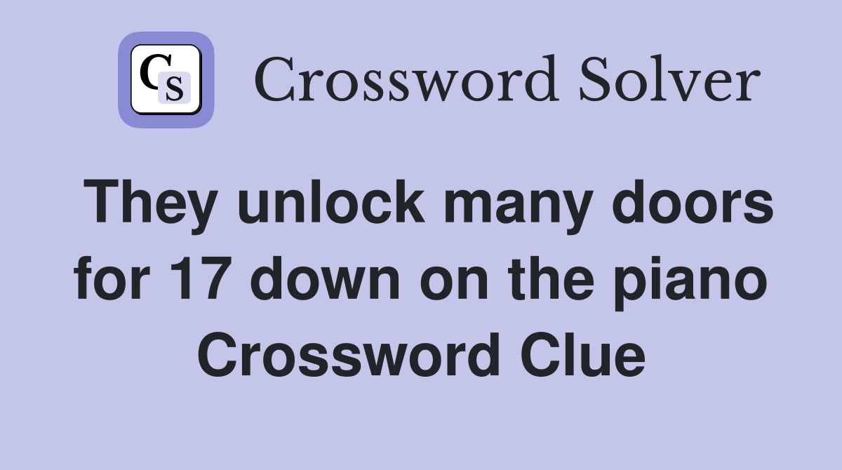 They unlock many doors for 17 down on the piano Crossword Clue