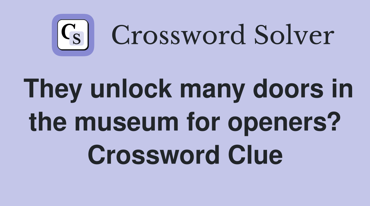They unlock many doors in the museum for openers? Crossword Clue