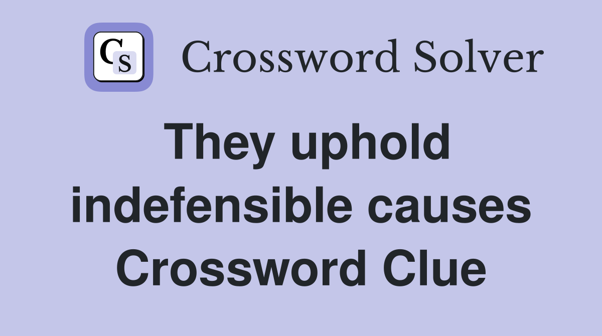 They uphold indefensible causes Crossword Clue