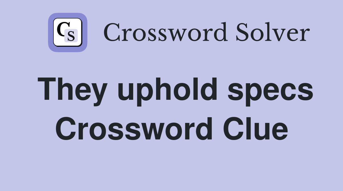 They uphold specs Crossword Clue