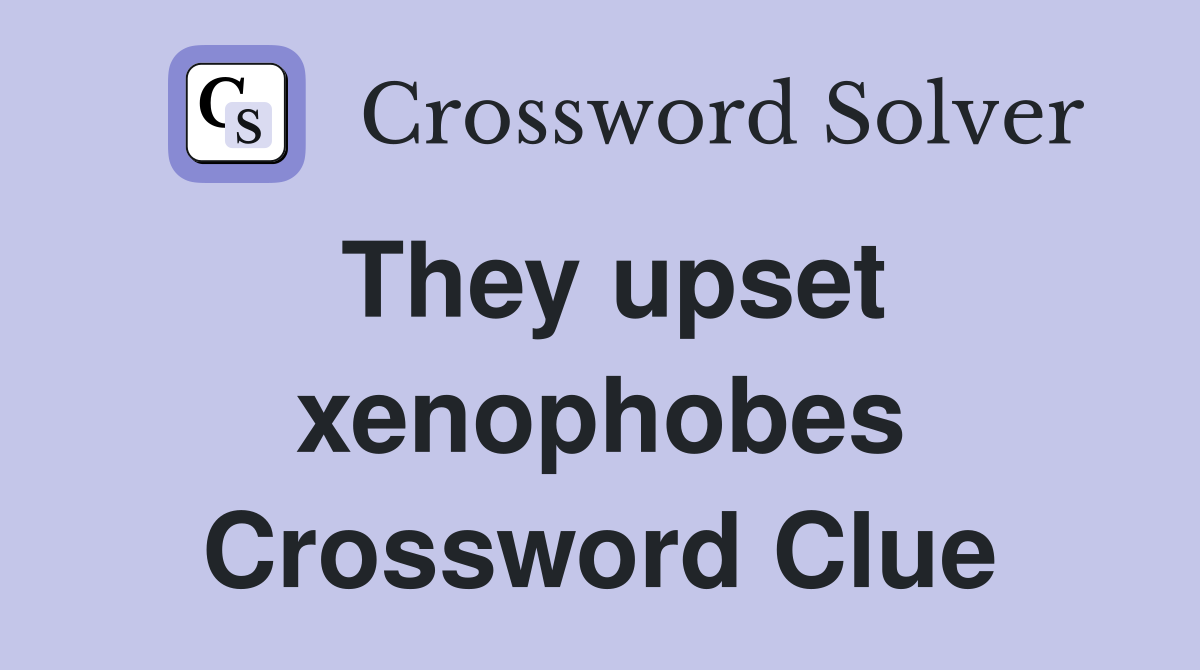 They upset xenophobes Crossword Clue