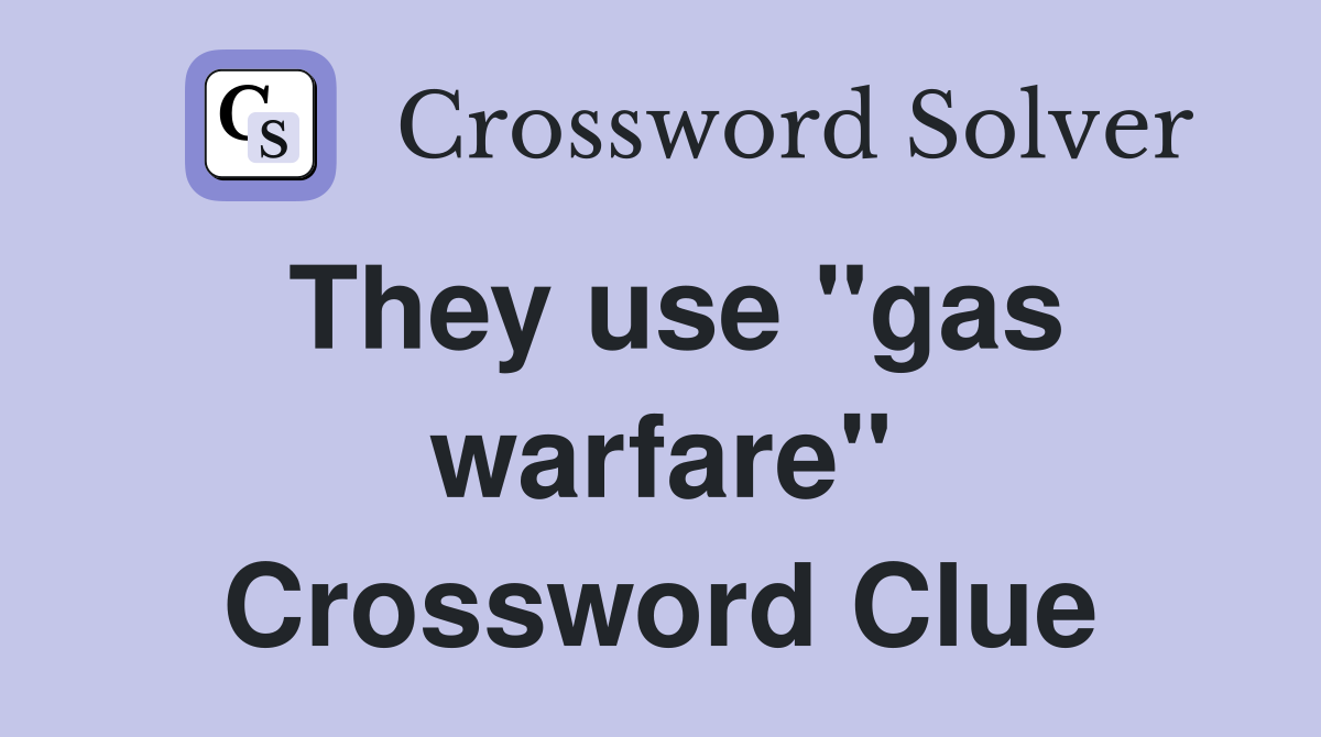 They use "gas warfare" Crossword Clue