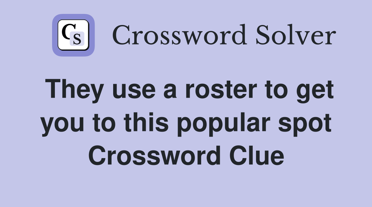 They use a roster to get you to this popular spot Crossword Clue