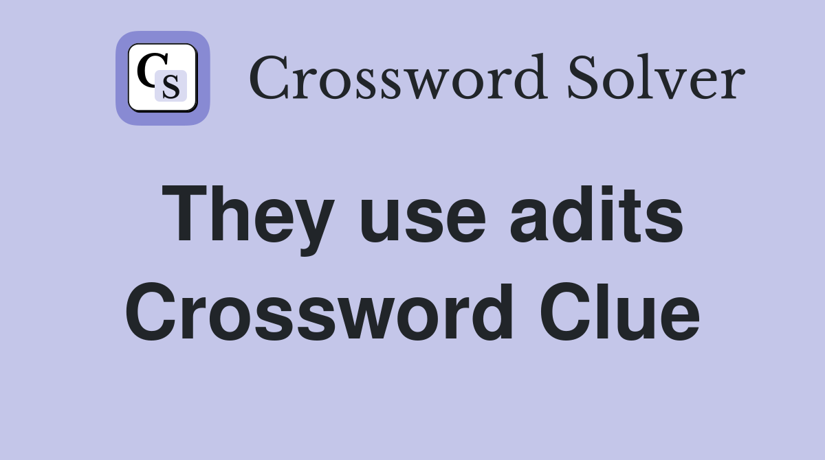 They use adits Crossword Clue