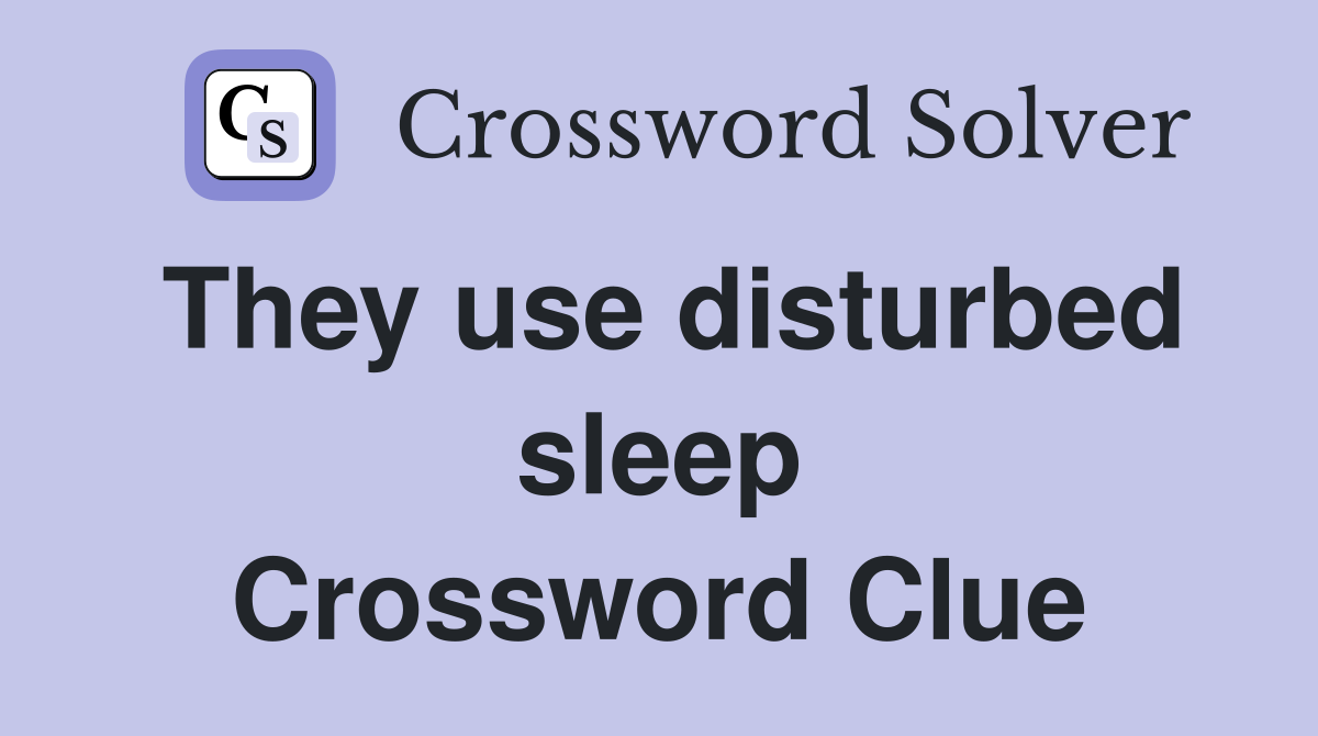 They use disturbed sleep Crossword Clue