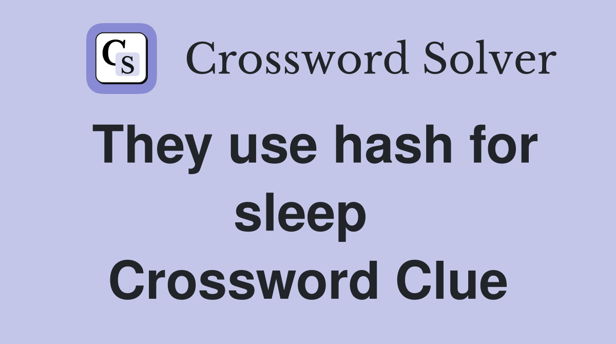 They use hash for sleep  Crossword Clue