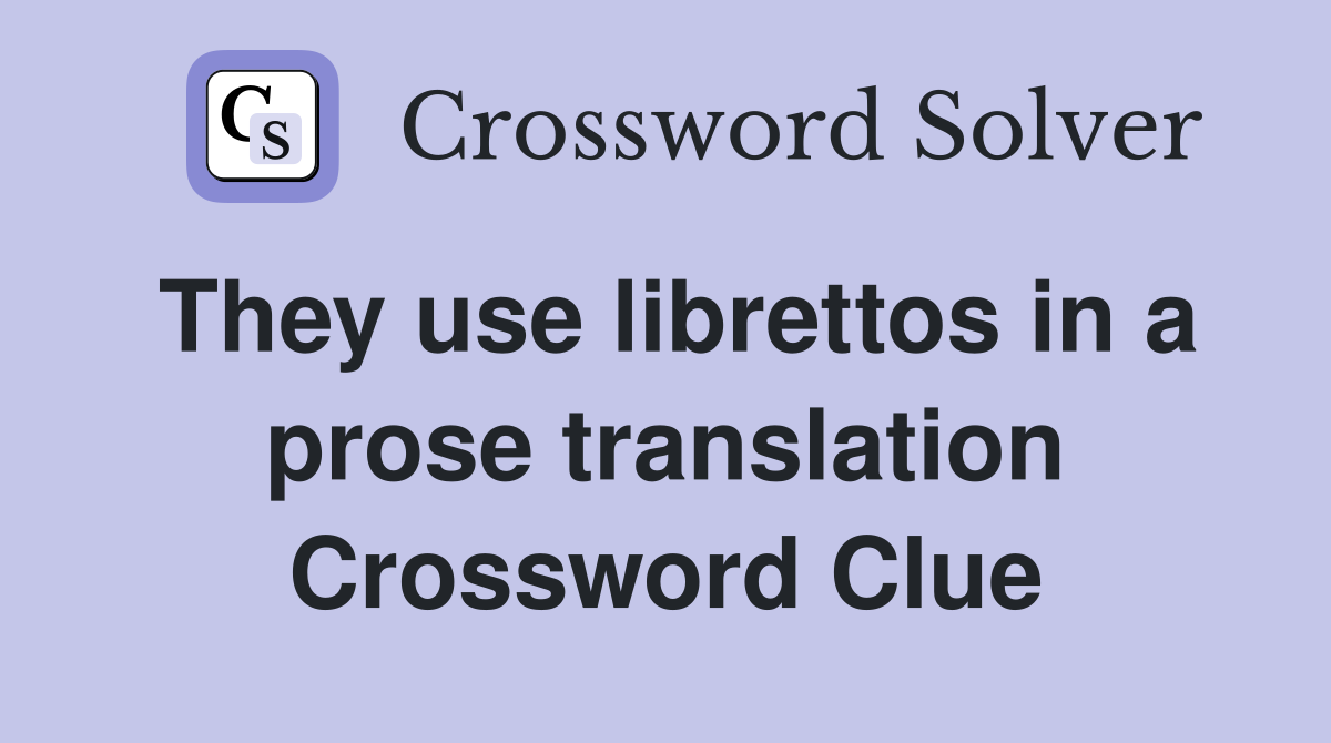 They use librettos in a prose translation Crossword Clue
