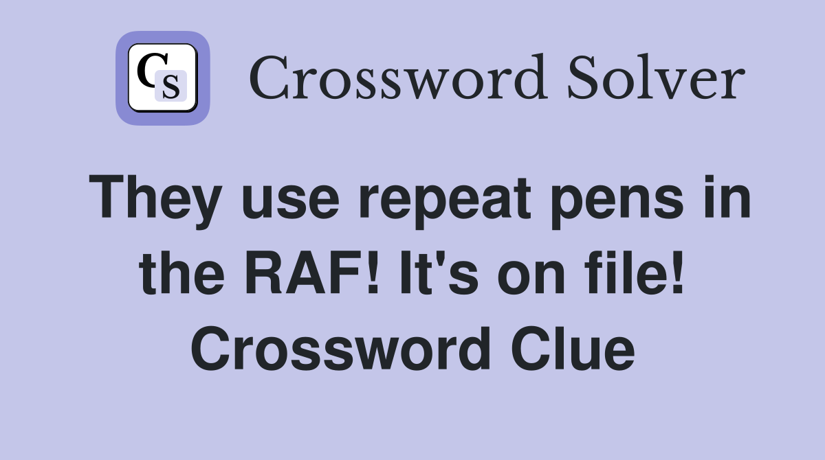 They use repeat pens in the RAF! It's on file! Crossword Clue