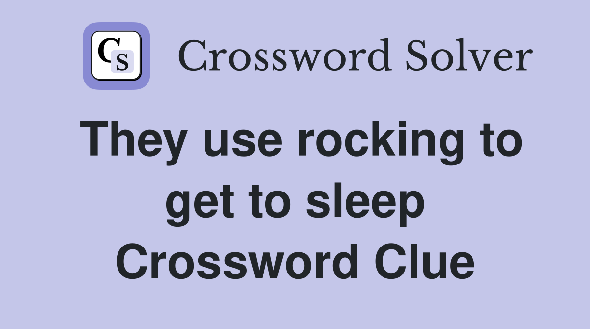 They use rocking to get to sleep Crossword Clue