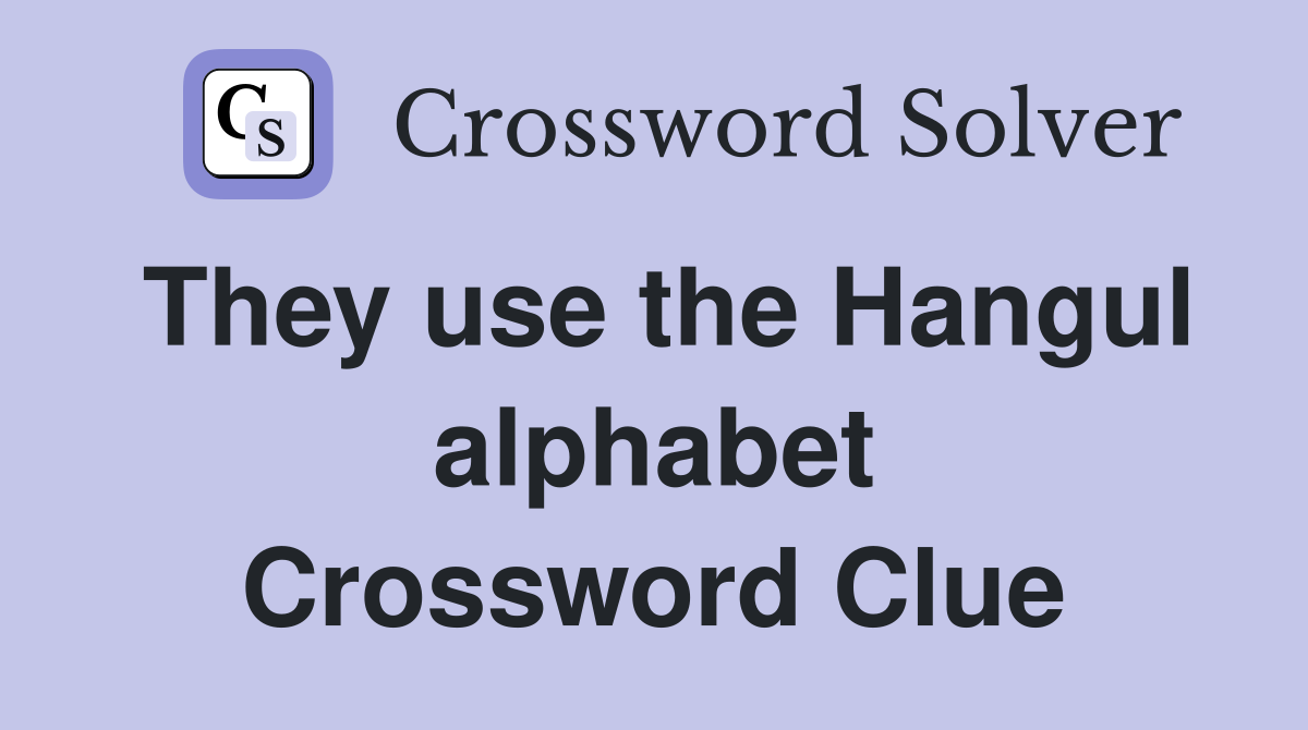 They use the Hangul alphabet Crossword Clue