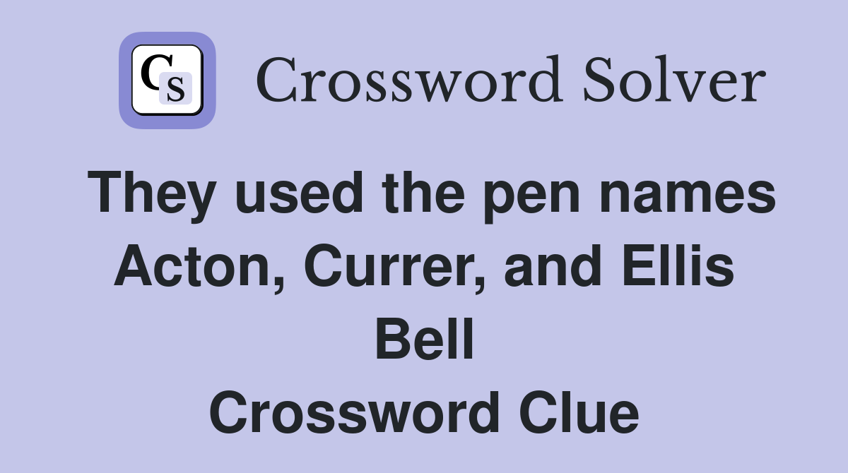 They used the pen names Acton, Currer, and Ellis Bell Crossword Clue