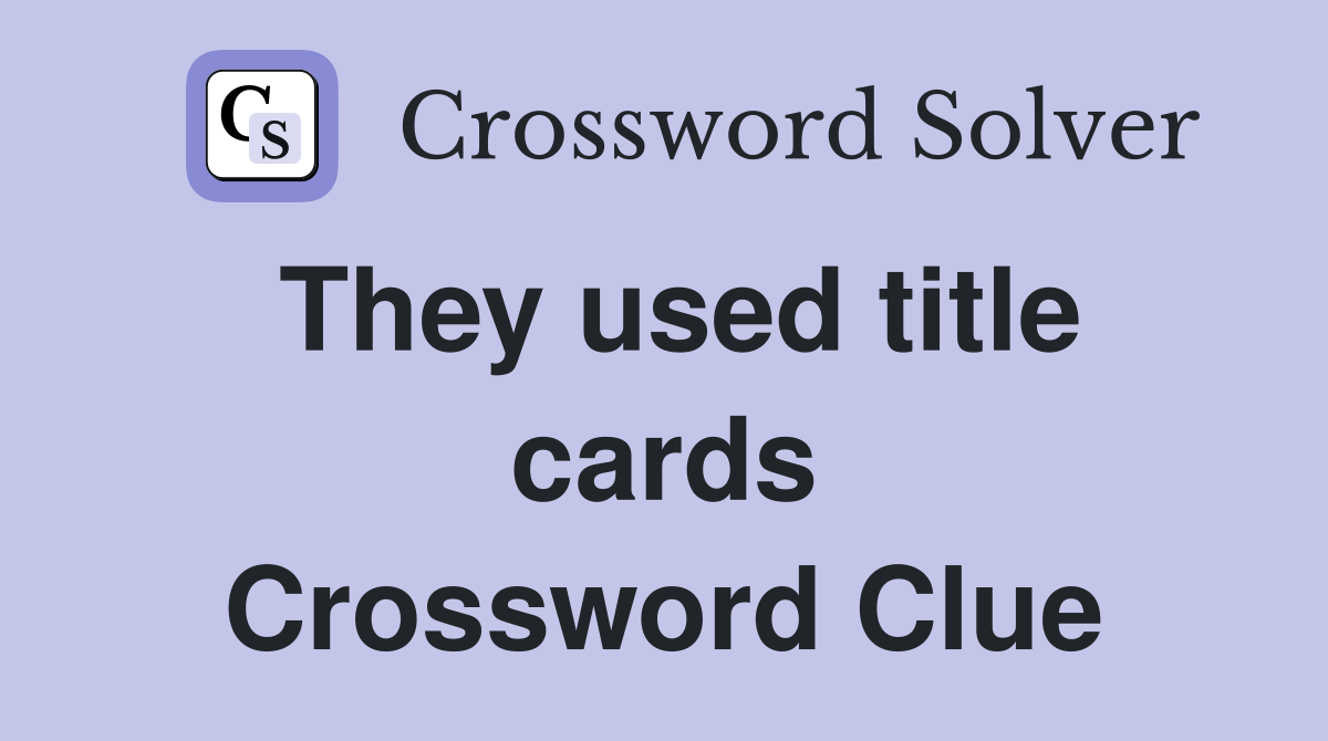 They used title cards Crossword Clue
