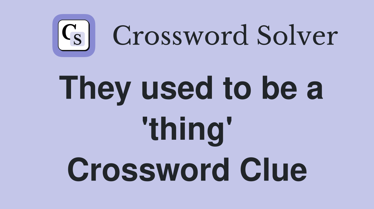They used to be a 'thing' Crossword Clue