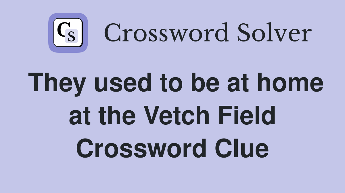 They used to be at home at the Vetch Field Crossword Clue