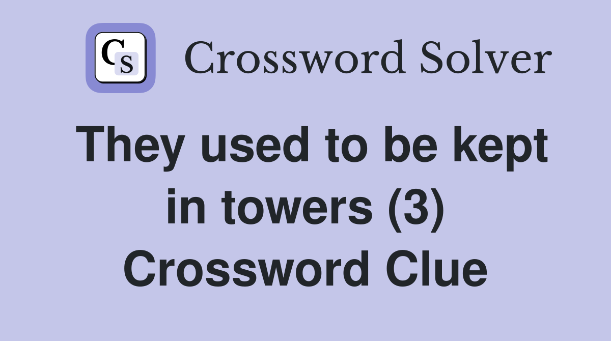 They used to be kept in towers (3) Crossword Clue
