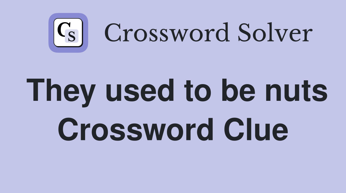 They used to be nuts Crossword Clue