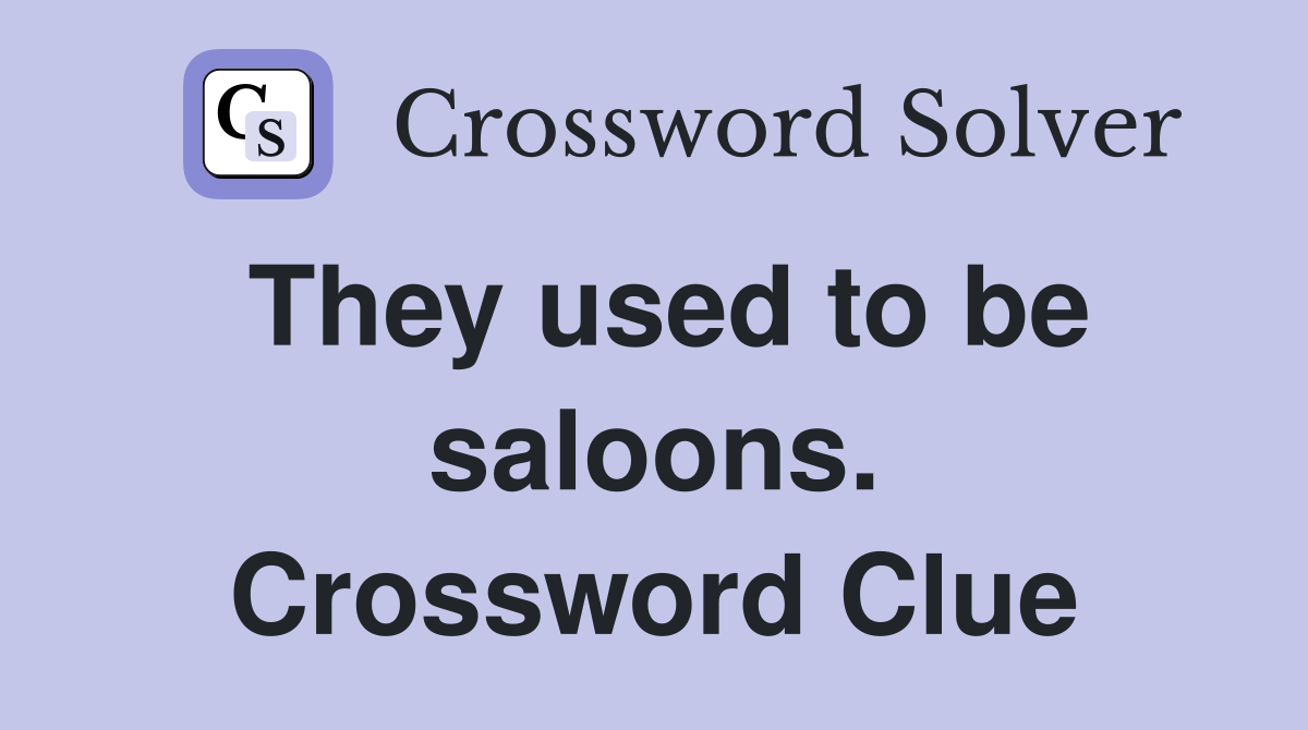 They used to be saloons. Crossword Clue