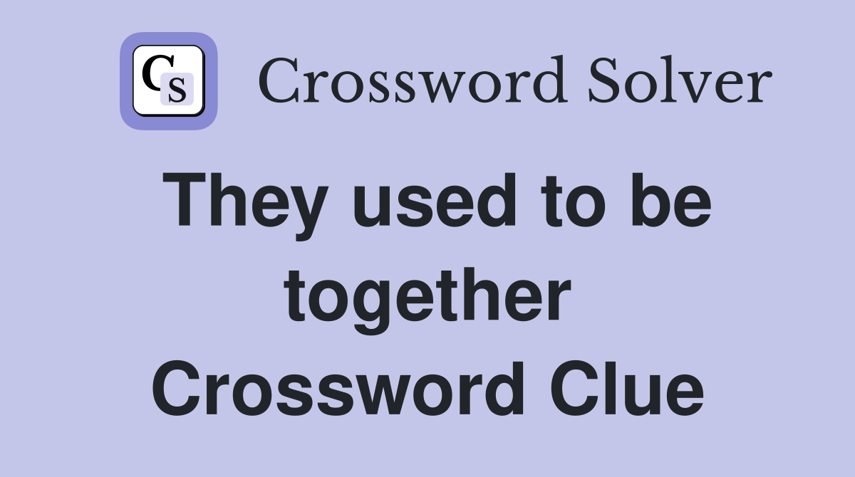 They used to be together Crossword Clue