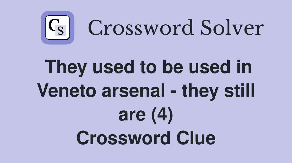 They used to be used in Veneto arsenal - they still are (4) Crossword Clue