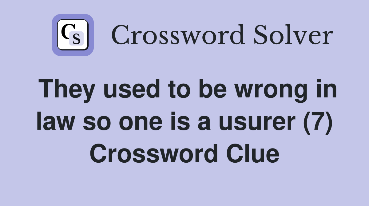 They used to be wrong in law so one is a usurer (7) Crossword Clue